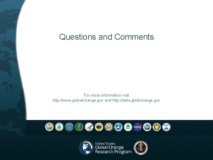Questions and Comments For more information visit http: //www. globalchange. gov and http: //data.