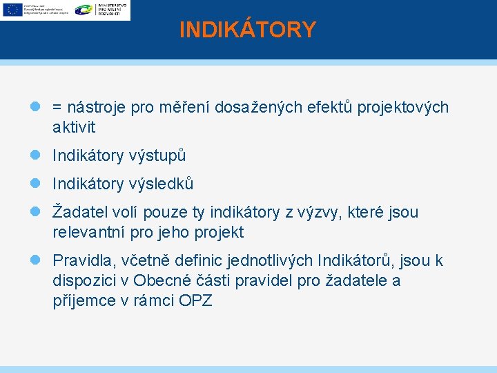 INDIKÁTORY = nástroje pro měření dosažených efektů projektových aktivit Indikátory výstupů Indikátory výsledků Žadatel