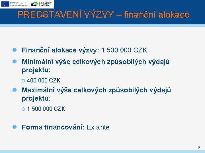 PŘEDSTAVENÍ VÝZVY – finanční alokace Finanční alokace výzvy: 1 500 000 CZK Minimální výše