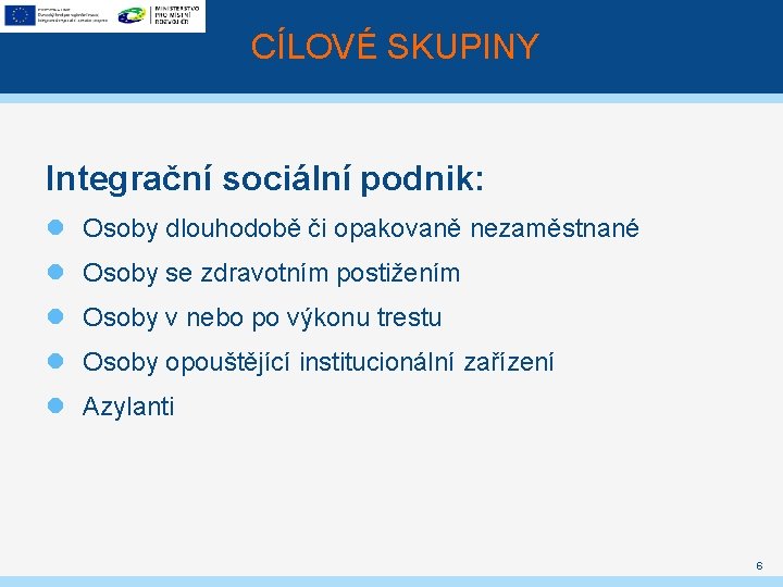 CÍLOVÉ SKUPINY Integrační sociální podnik: Osoby dlouhodobě či opakovaně nezaměstnané Osoby se zdravotním postižením