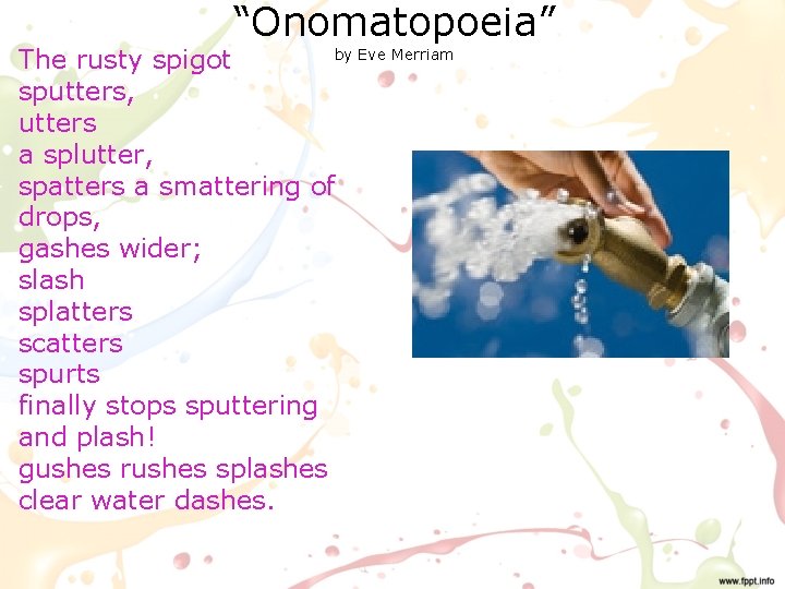 “Onomatopoeia” by Eve Merriam The rusty spigot sputters, utters a splutter, spatters a smattering