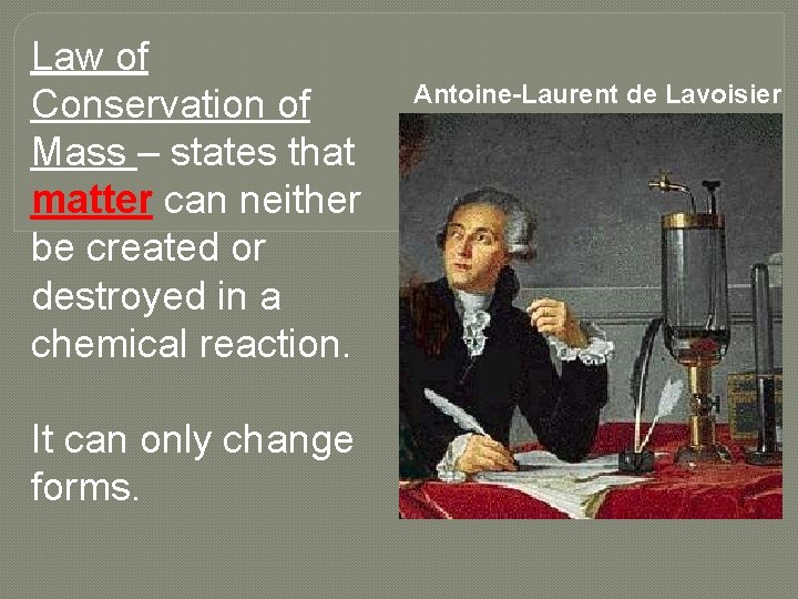 Law of Conservation of Mass – states that matter can neither be created or