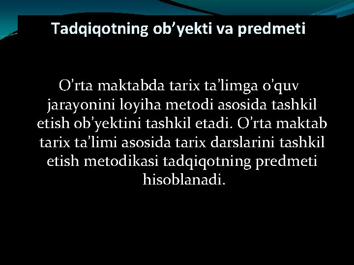 Tadqiqotning ob’yekti va predmeti O’rta maktabda tarix ta’limga o’quv jarayonini loyiha metodi asosida tashkil