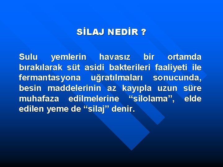 SİLAJ NEDİR ? Sulu yemlerin havasız bir ortamda bırakılarak süt asidi bakterileri faaliyeti ile