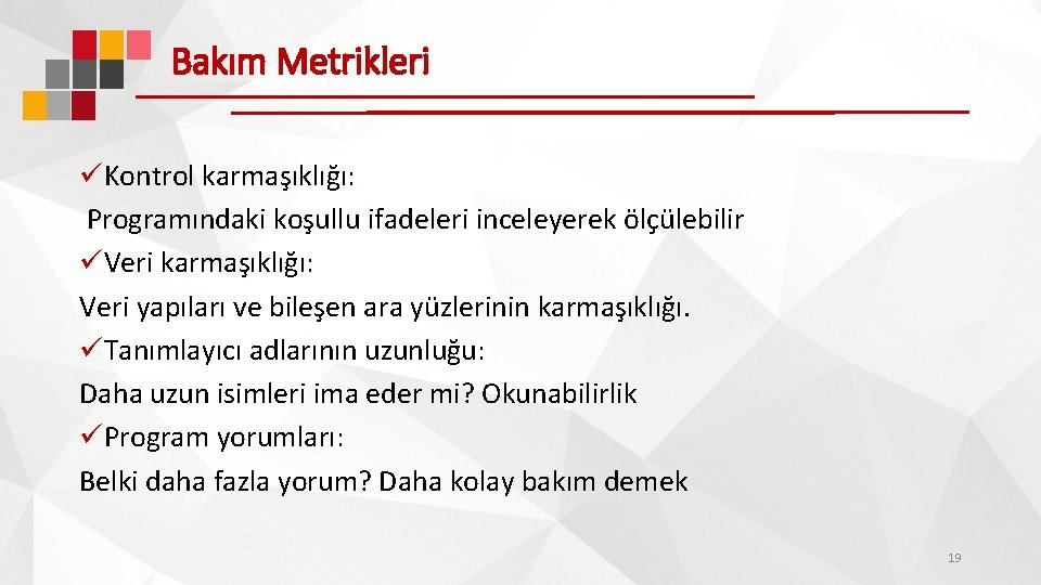 Bakım Metrikleri üKontrol karmaşıklığı: Programındaki koşullu ifadeleri inceleyerek ölçülebilir üVeri karmaşıklığı: Veri yapıları ve