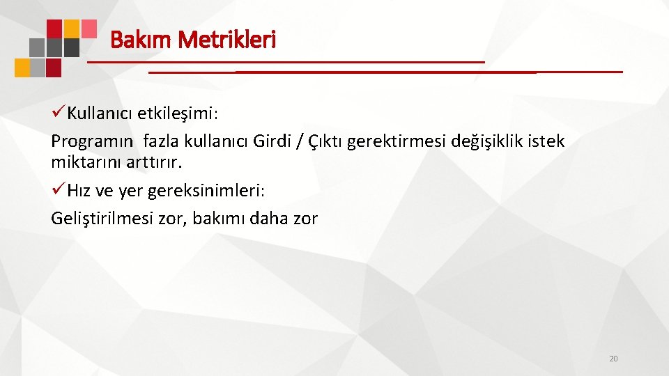 Bakım Metrikleri üKullanıcı etkileşimi: Programın fazla kullanıcı Girdi / Çıktı gerektirmesi değişiklik istek miktarını