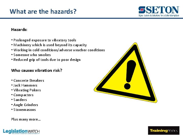 What are the hazards? Hazards: • Prolonged exposure to vibratory tools • Machinery which