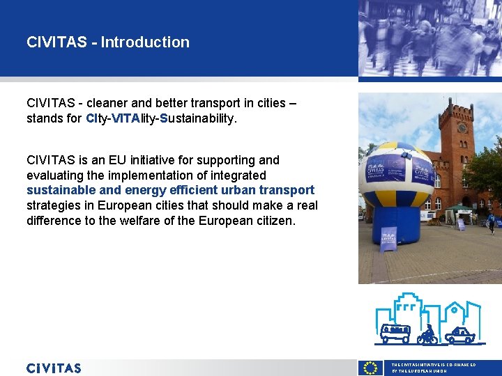 CIVITAS - Introduction CIVITAS - cleaner and better transport in cities – stands for
