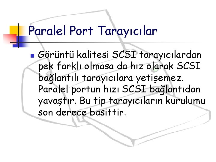 Paralel Port Tarayıcılar n Görüntü kalitesi SCSI tarayıcılardan pek farklı olmasa da hız olarak Paralel Port Tarayıcılar n Görüntü kalitesi SCSI tarayıcılardan pek farklı olmasa da hız olarak