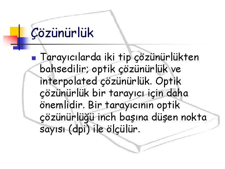 Çözünürlük n Tarayıcılarda iki tip çözünürlükten bahsedilir; optik çözünürlük ve interpolated çözünürlük. Optik çözünürlük Çözünürlük n Tarayıcılarda iki tip çözünürlükten bahsedilir; optik çözünürlük ve interpolated çözünürlük. Optik çözünürlük