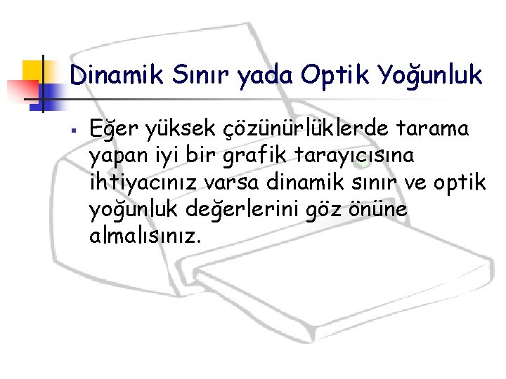 Dinamik Sınır yada Optik Yoğunluk § Eğer yüksek çözünürlüklerde tarama yapan iyi bir grafik Dinamik Sınır yada Optik Yoğunluk § Eğer yüksek çözünürlüklerde tarama yapan iyi bir grafik