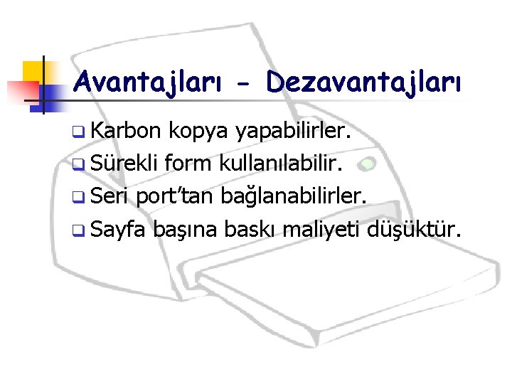 Avantajları - Dezavantajları q Karbon kopya yapabilirler. q Sürekli form kullanılabilir. q Seri port’tan Avantajları - Dezavantajları q Karbon kopya yapabilirler. q Sürekli form kullanılabilir. q Seri port’tan