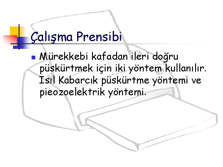 Çalışma Prensibi n Mürekkebi kafadan ileri doğru püskürtmek için iki yöntem kullanılır. Isıl Kabarcık Çalışma Prensibi n Mürekkebi kafadan ileri doğru püskürtmek için iki yöntem kullanılır. Isıl Kabarcık