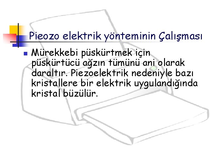 Pieozo elektrik yönteminin Çalışması n Mürekkebi püskürtmek için püskürtücü ağzın tümünü ani olarak daraltır.