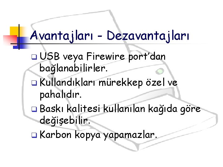 Avantajları - Dezavantajları q USB veya Firewire port’dan bağlanabilirler. q Kullandıkları mürekkep özel ve Avantajları - Dezavantajları q USB veya Firewire port’dan bağlanabilirler. q Kullandıkları mürekkep özel ve