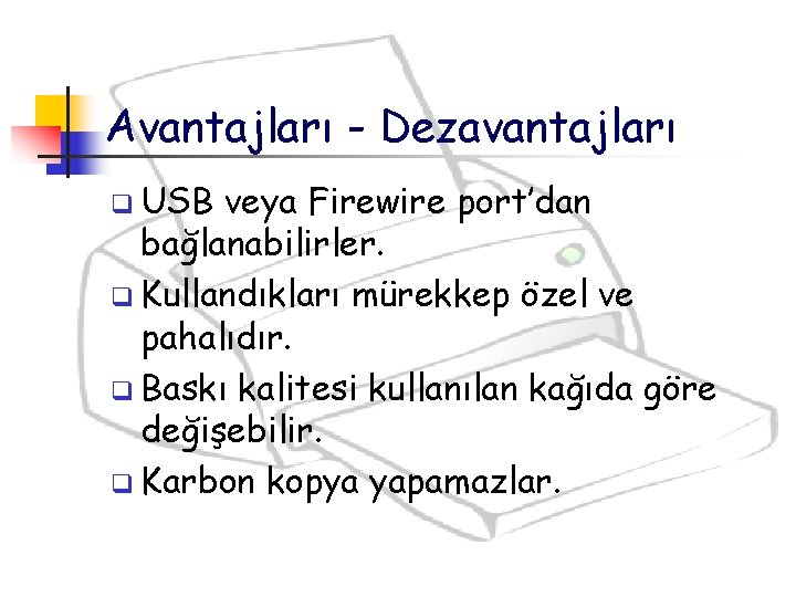 Avantajları - Dezavantajları q USB veya Firewire port’dan bağlanabilirler. q Kullandıkları mürekkep özel ve