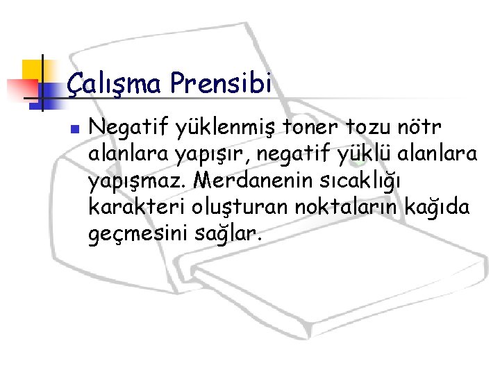 Çalışma Prensibi n Negatif yüklenmiş toner tozu nötr alanlara yapışır, negatif yüklü alanlara yapışmaz.