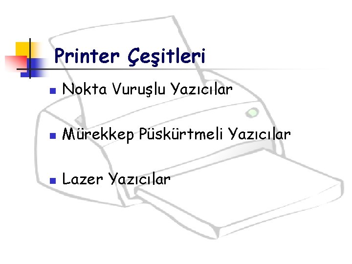 Printer Çeşitleri n Nokta Vuruşlu Yazıcılar n Mürekkep Püskürtmeli Yazıcılar n Lazer Yazıcılar 