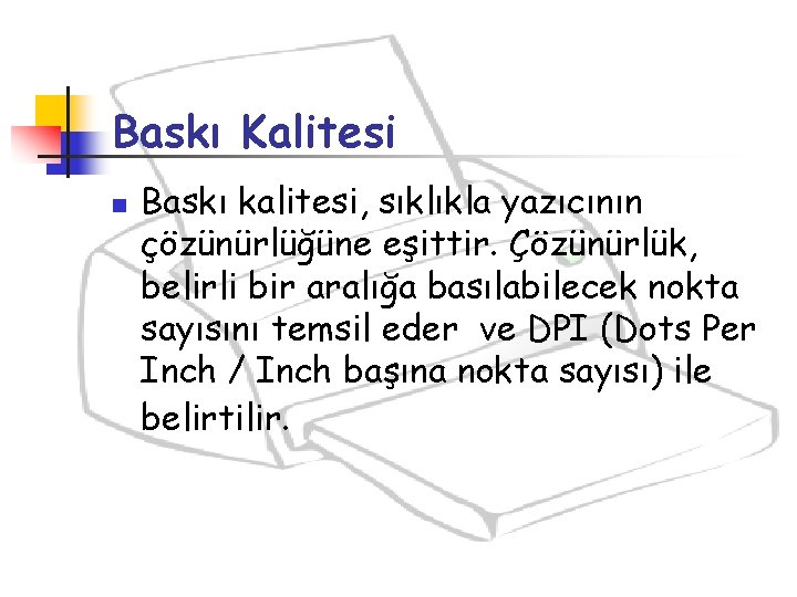 Baskı Kalitesi n Baskı kalitesi, sıklıkla yazıcının çözünürlüğüne eşittir. Çözünürlük, belirli bir aralığa basılabilecek