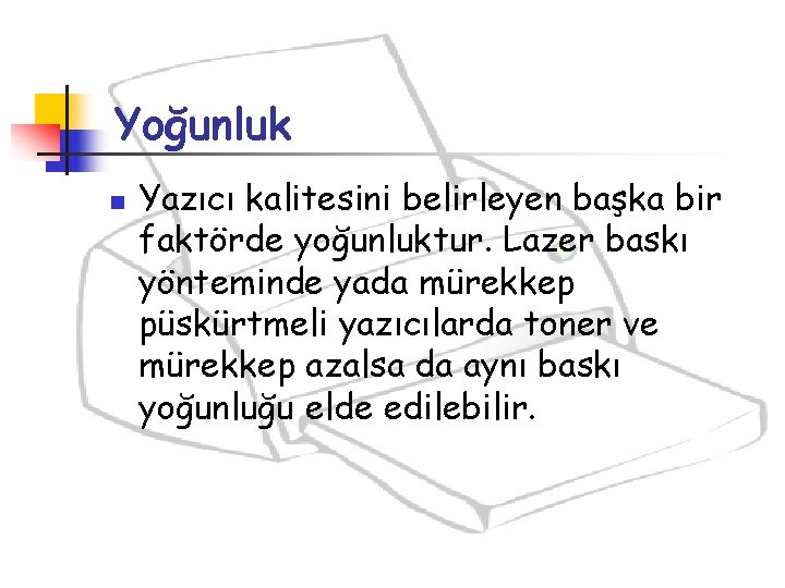 Yoğunluk n Yazıcı kalitesini belirleyen başka bir faktörde yoğunluktur. Lazer baskı yönteminde yada mürekkep Yoğunluk n Yazıcı kalitesini belirleyen başka bir faktörde yoğunluktur. Lazer baskı yönteminde yada mürekkep