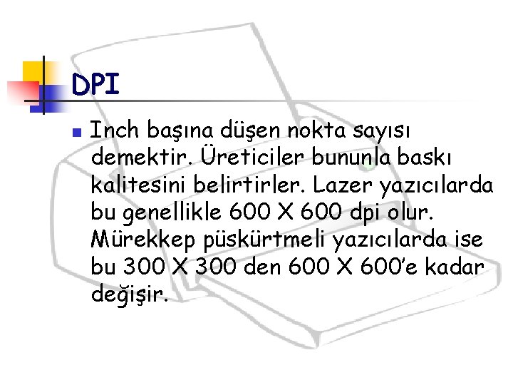 DPI n Inch başına düşen nokta sayısı demektir. Üreticiler bununla baskı kalitesini belirtirler. Lazer