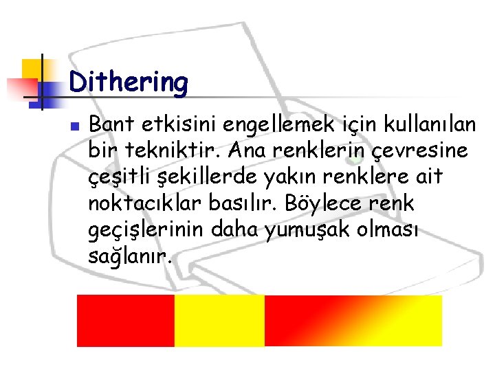 Dithering n Bant etkisini engellemek için kullanılan bir tekniktir. Ana renklerin çevresine çeşitli şekillerde