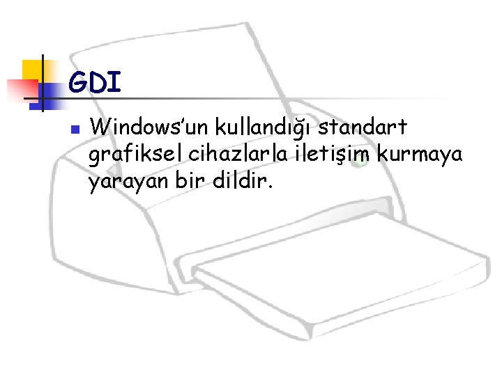 GDI n Windows’un kullandığı standart grafiksel cihazlarla iletişim kurmaya yarayan bir dildir. 