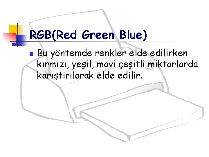 RGB(Red Green Blue) n Bu yöntemde renkler elde edilirken kırmızı, yeşil, mavi çeşitli miktarlarda RGB(Red Green Blue) n Bu yöntemde renkler elde edilirken kırmızı, yeşil, mavi çeşitli miktarlarda