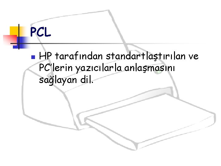 PCL n HP tarafından standartlaştırılan ve PC’lerin yazıcılarla anlaşmasını sağlayan dil. 