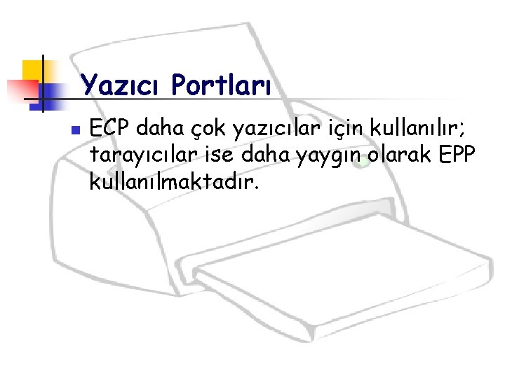 Yazıcı Portları n ECP daha çok yazıcılar için kullanılır; tarayıcılar ise daha yaygın olarak