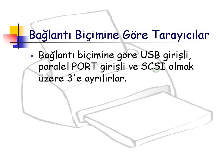 Bağlantı Biçimine Göre Tarayıcılar § Bağlantı biçimine göre USB girişli, paralel PORT girişli ve Bağlantı Biçimine Göre Tarayıcılar § Bağlantı biçimine göre USB girişli, paralel PORT girişli ve