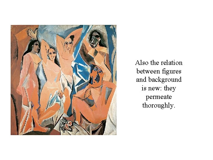 Also the relation between figures and background is new: they permeate thoroughly. 