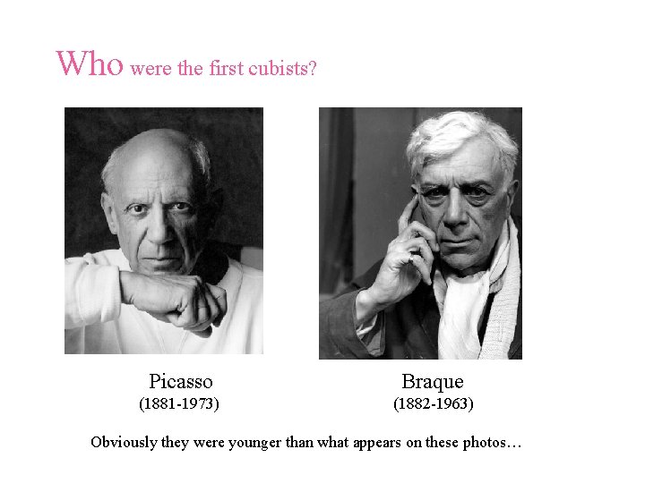 Who were the first cubists? Picasso Braque (1881 -1973) (1882 -1963) Obviously they were