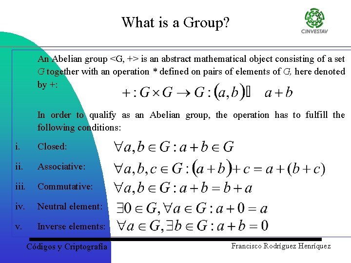 What is a Group? An Abelian group <G, +> is an abstract mathematical object