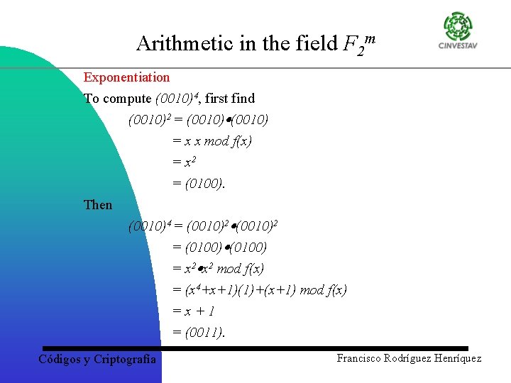 Arithmetic in the field F 2 m Exponentiation To compute (0010)4, first find (0010)2