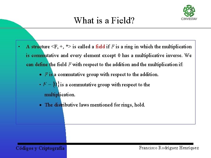 What is a Field? • A structure <F, +, *> is called a field