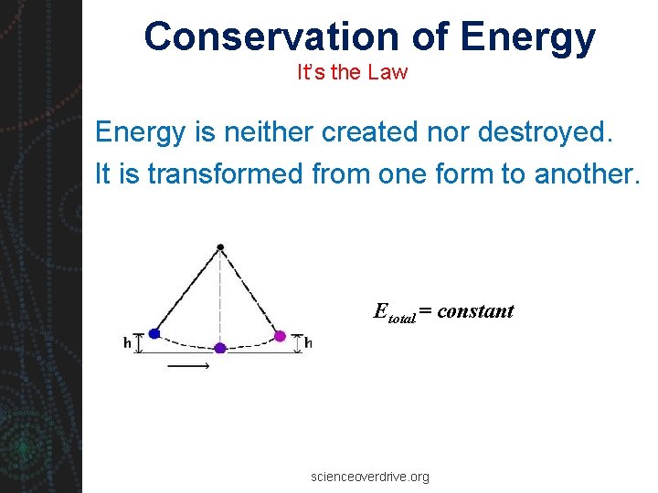 Conservation of Energy It’s the Law Energy is neither created nor destroyed. It is