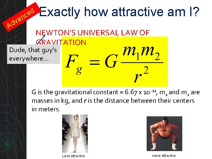 d e nc a dv A Exactly how attractive am I? NEWTON’S UNIVERSAL LAW