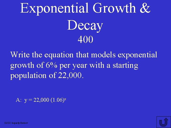 Exponential Growth & Decay 400 Write the equation that models exponential growth of 6%