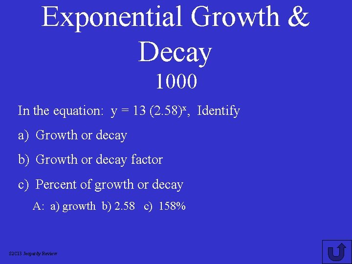 Exponential Growth & Decay 1000 In the equation: y = 13 (2. 58)x, Identify