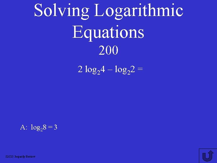 Solving Logarithmic Equations 200 2 log 24 – log 22 = A: log 28