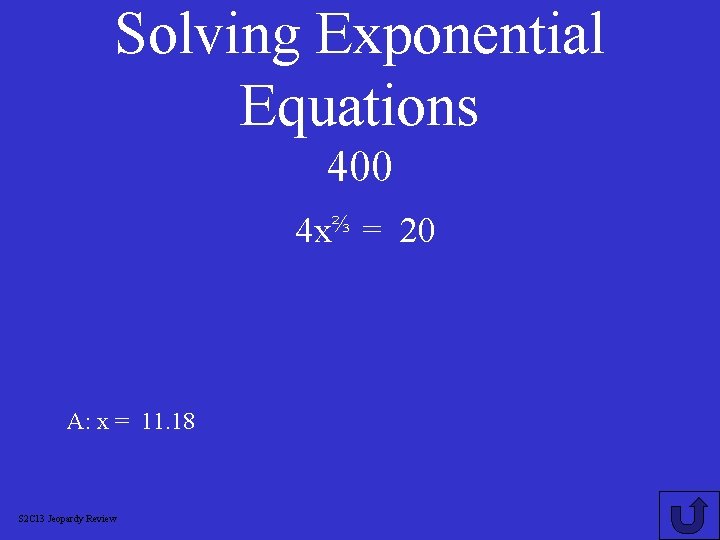 Solving Exponential Equations 400 4 x⅔ = 20 A: x = 11. 18 S