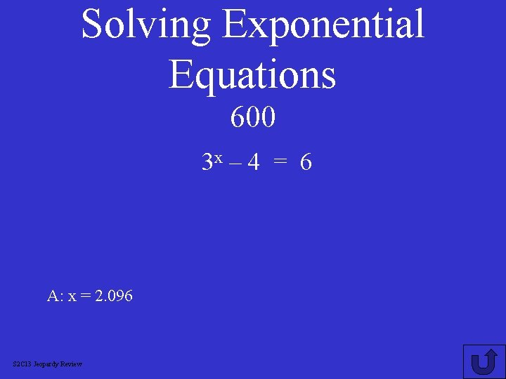 Solving Exponential Equations 600 3 x – 4 = 6 A: x = 2.