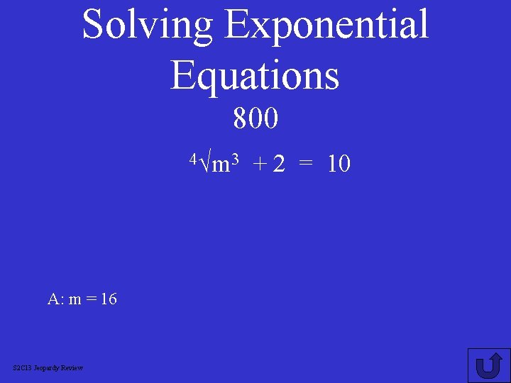 Solving Exponential Equations 800 4√m 3 A: m = 16 S 2 C 13