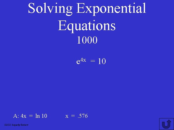 Solving Exponential Equations 1000 e 4 x = 10 A: 4 x = ln