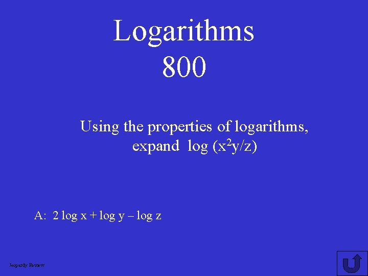 Logarithms 800 Using the properties of logarithms, expand log (x 2 y/z) A: 2