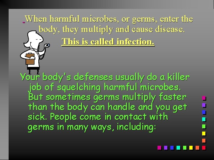 When harmful microbes, or germs, enter the body, they multiply and cause disease. This