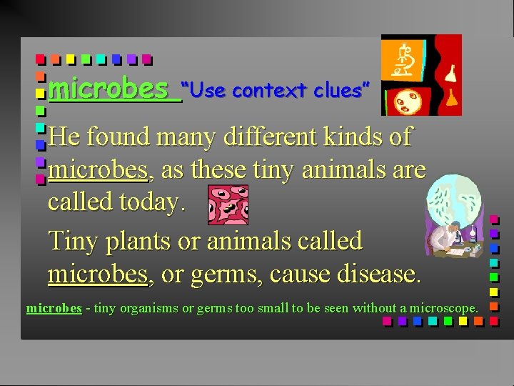 microbes “Use context clues” He found many different kinds of microbes, as these tiny