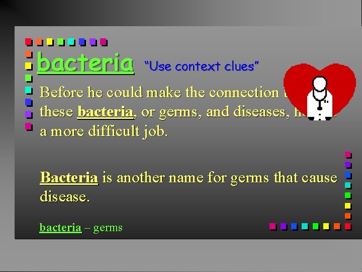 bacteria “Use context clues” Before he could make the connection between these bacteria, or