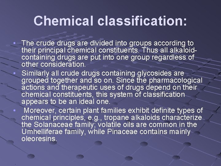 Chemical classification: • The crude drugs are divided into groups according to their principal